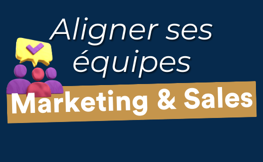 Aligner ses équipes commerciales et marketing